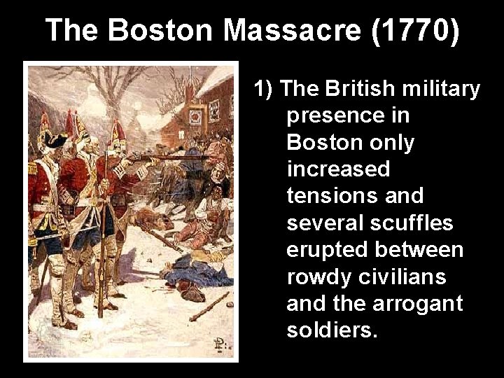 The Boston Massacre (1770) 1) The British military presence in Boston only increased tensions