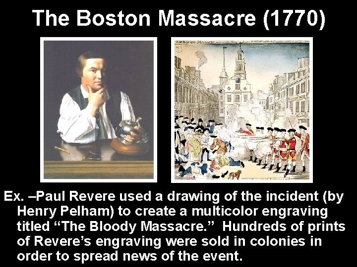 The Boston Massacre (1770) Ex. –Paul Revere used a drawing of the incident (by