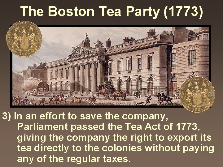 The Boston Tea Party (1773) 3) In an effort to save the company, Parliament
