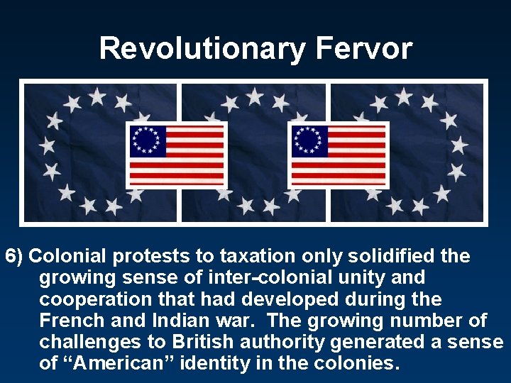 Revolutionary Fervor 6) Colonial protests to taxation only solidified the growing sense of inter-colonial