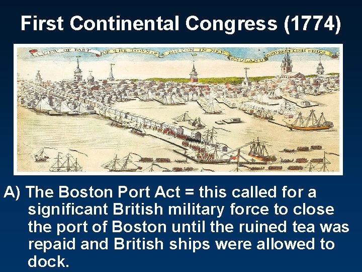 First Continental Congress (1774) A) The Boston Port Act = this called for a