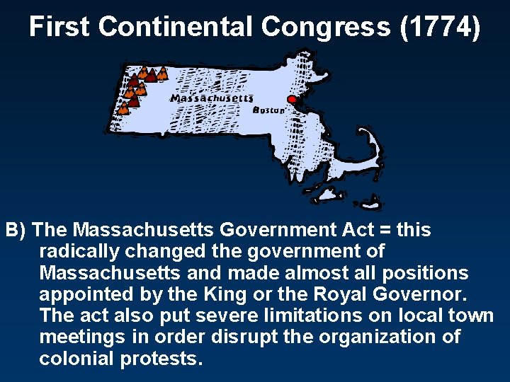 First Continental Congress (1774) B) The Massachusetts Government Act = this radically changed the