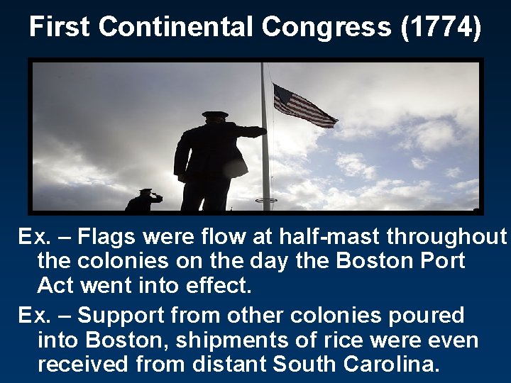 First Continental Congress (1774) Ex. – Flags were flow at half-mast throughout the colonies