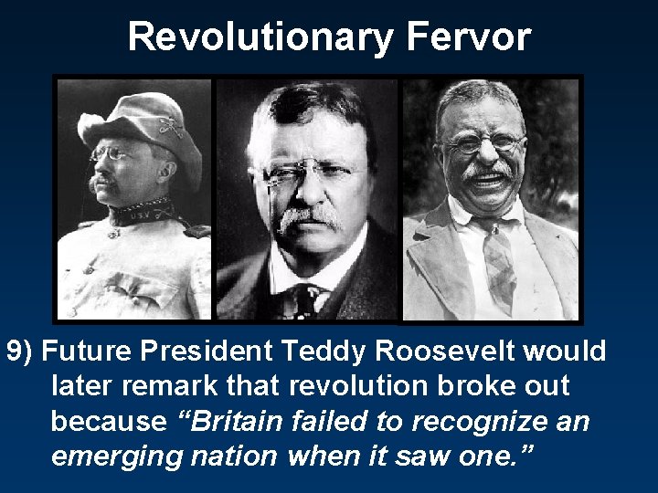 Revolutionary Fervor 9) Future President Teddy Roosevelt would later remark that revolution broke out