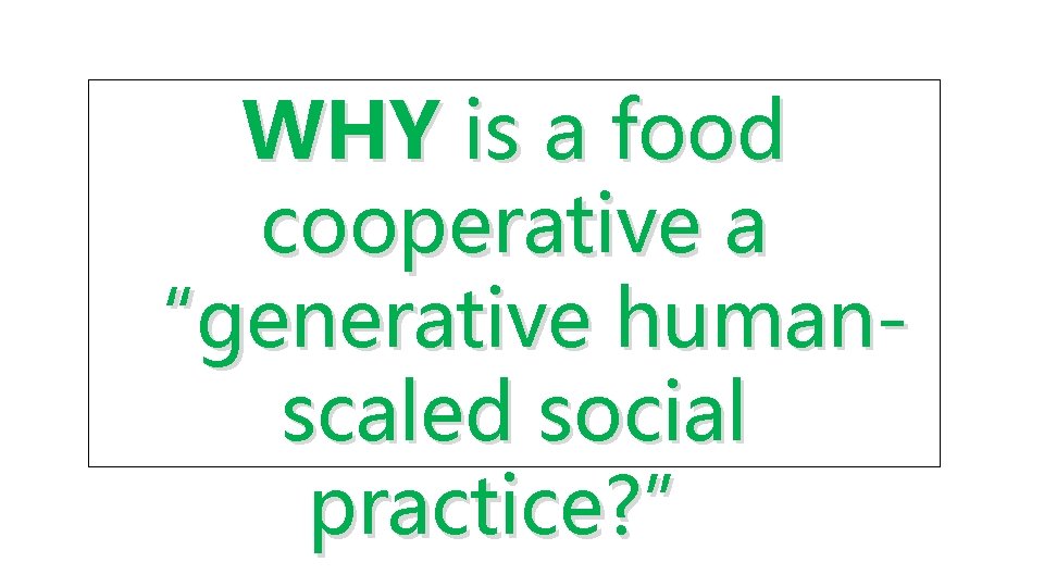 WHY is a food cooperative a “generative humanscaled social practice? ” 