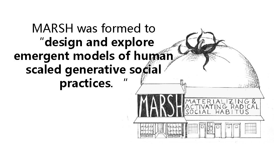 MARSH was formed to “design and explore emergent models of human scaled generative social