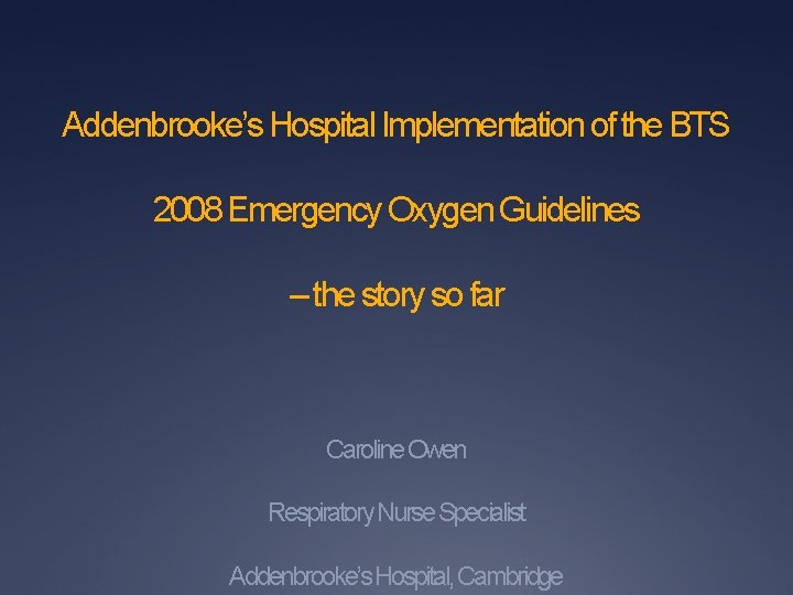 Addenbrooke’s Hospital Implementation of the BTS 2008 Emergency Oxygen Guidelines – the story so