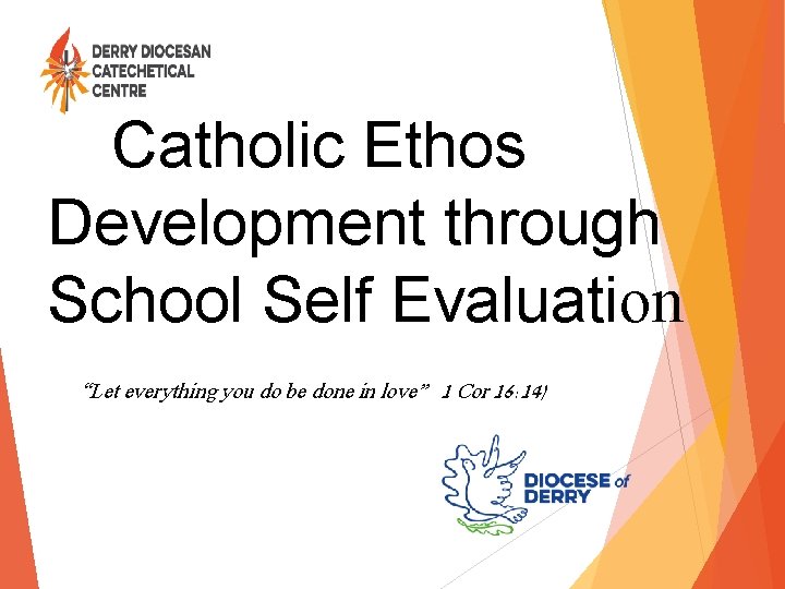 Catholic Ethos Development through School Self Evaluation “Let everything you do be done in
