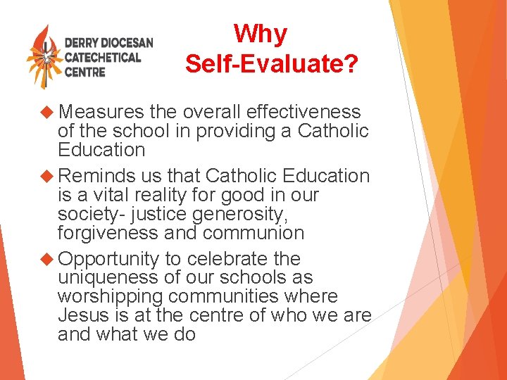 Why Self-Evaluate? Measures the overall effectiveness of the school in providing a Catholic Education