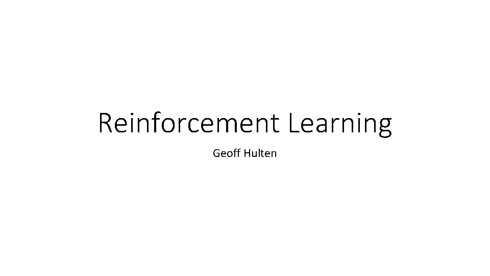 Reinforcement Learning Geoff Hulten 