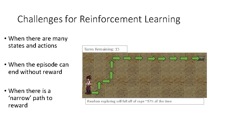 Challenges for Reinforcement Learning • When there are many states and actions Turns Remaining: