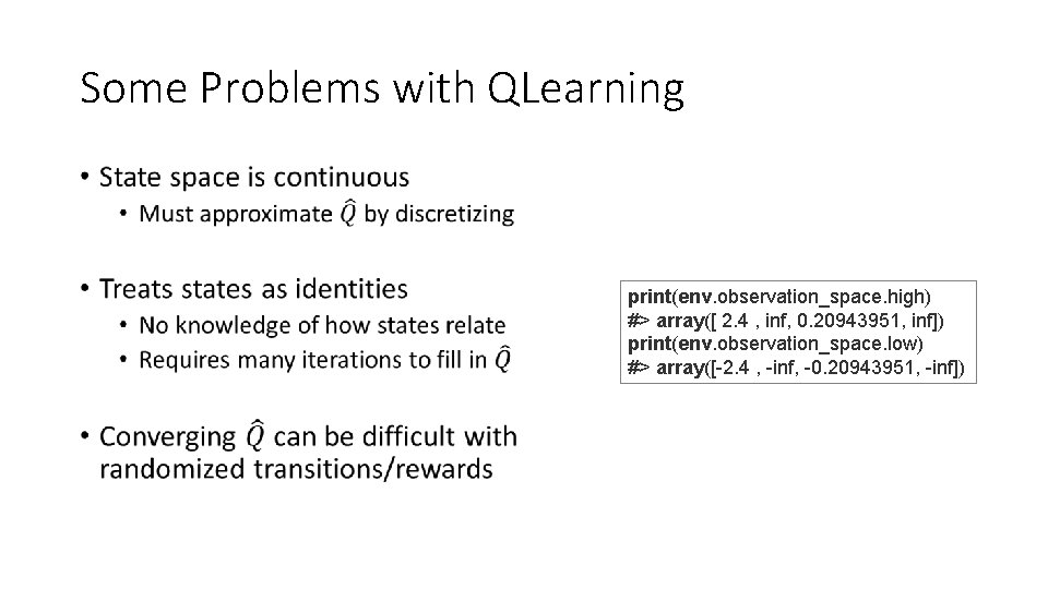 Some Problems with QLearning • print(env. observation_space. high) #> array([ 2. 4 , inf,