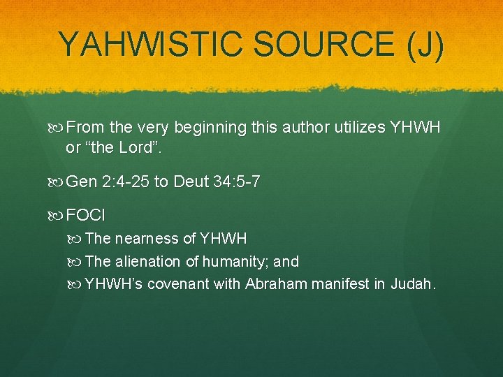 YAHWISTIC SOURCE (J) From the very beginning this author utilizes YHWH or “the Lord”. YAHWISTIC SOURCE (J) From the very beginning this author utilizes YHWH or “the Lord”.