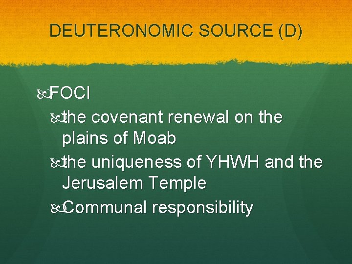 DEUTERONOMIC SOURCE (D) FOCI the covenant renewal on the plains of Moab the uniqueness DEUTERONOMIC SOURCE (D) FOCI the covenant renewal on the plains of Moab the uniqueness