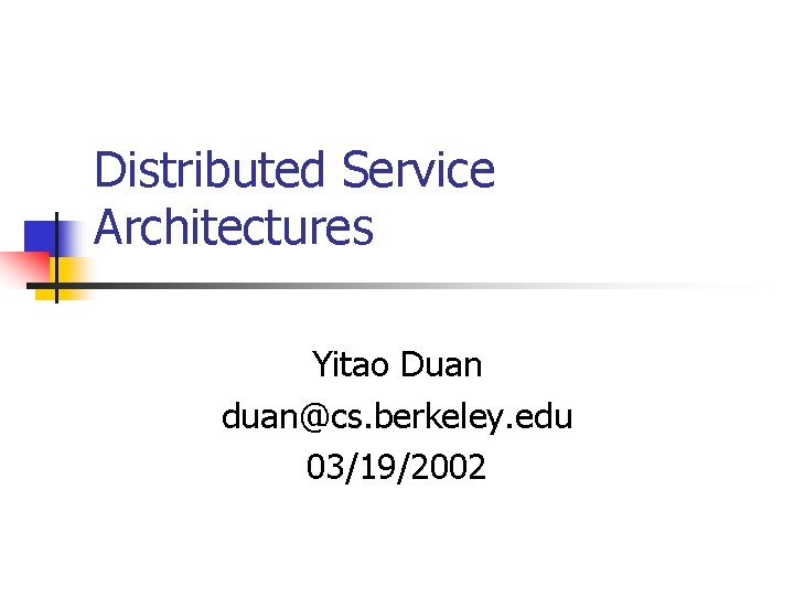 Distributed Service Architectures Yitao Duan duan@cs. berkeley. edu 03/19/2002 