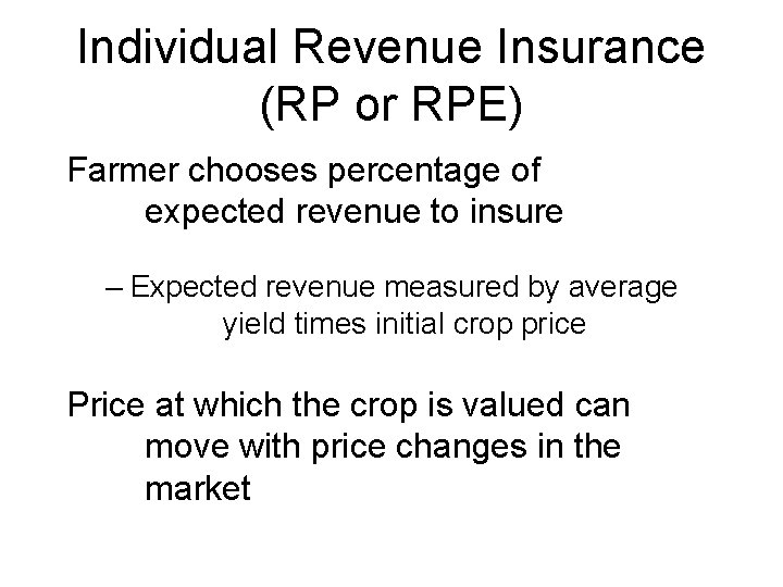 Individual Revenue Insurance (RP or RPE) Farmer chooses percentage of expected revenue to insure