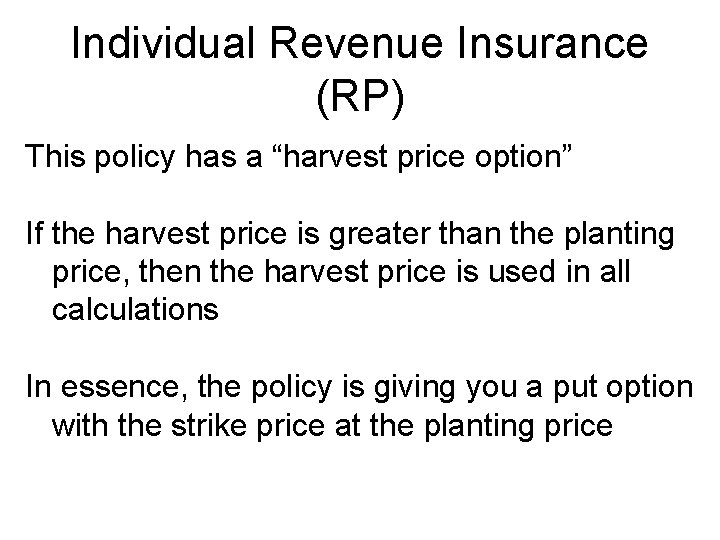 Individual Revenue Insurance (RP) This policy has a “harvest price option” If the harvest