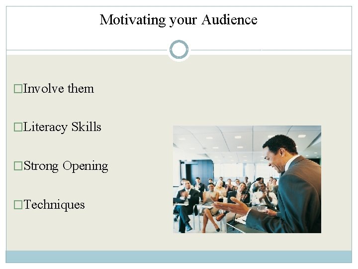 Motivating your Audience �Involve them �Literacy Skills �Strong Opening �Techniques 