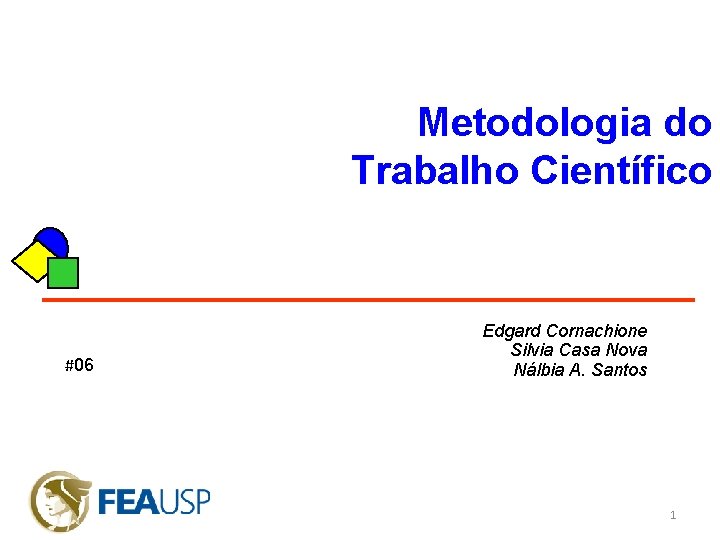 Metodologia do Trabalho Científico #06 Edgard Cornachione Silvia Casa Nova Nálbia A. Santos 1