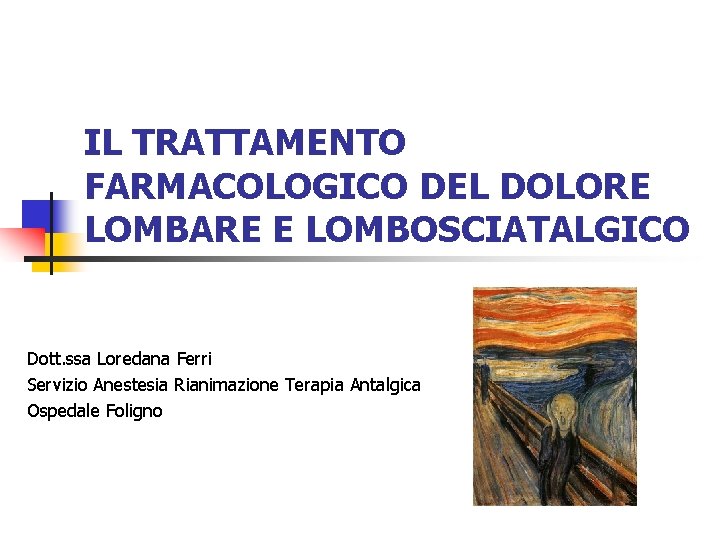 IL TRATTAMENTO FARMACOLOGICO DEL DOLORE LOMBARE E LOMBOSCIATALGICO Dott. ssa Loredana Ferri Servizio Anestesia