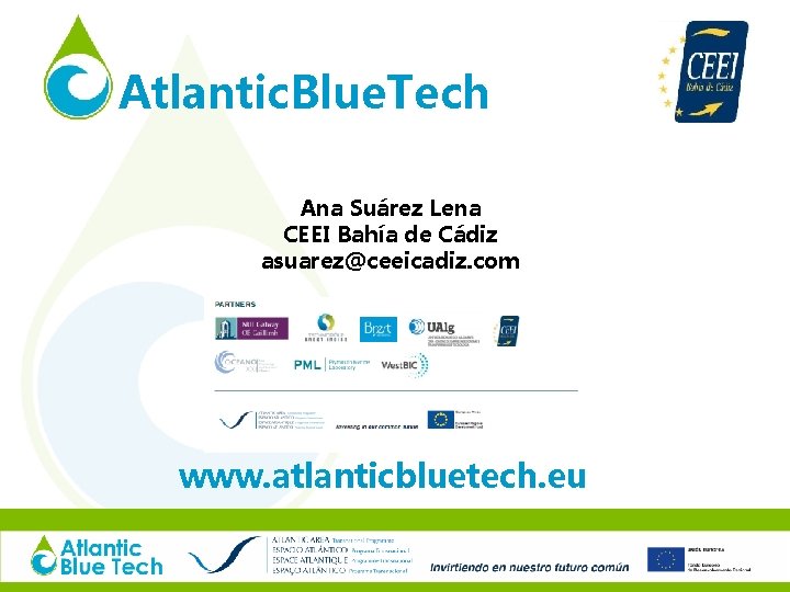 Atlantic. Blue. Tech Ana Suárez Lena CEEI Bahía de Cádiz asuarez@ceeicadiz. com www. atlanticbluetech.