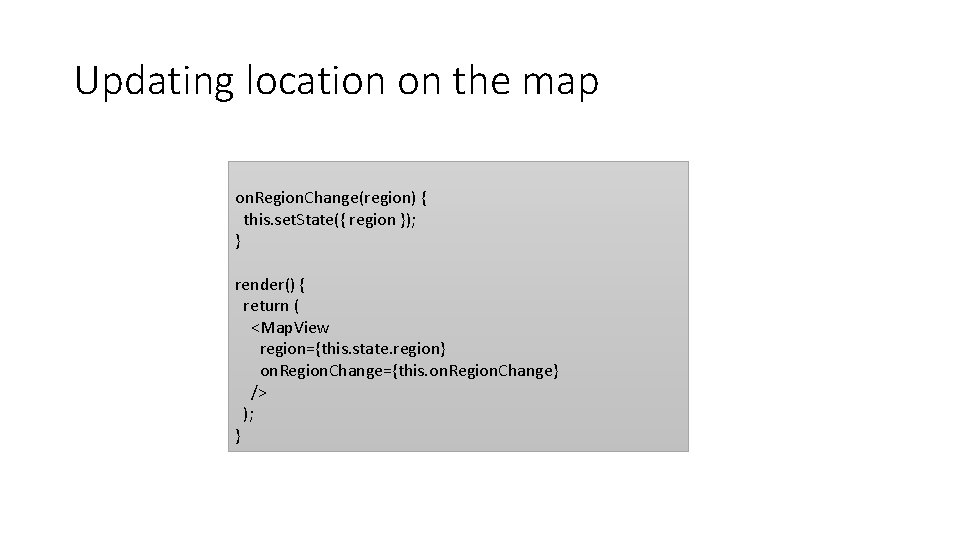 Updating location on the map on. Region. Change(region) { this. set. State({ region });