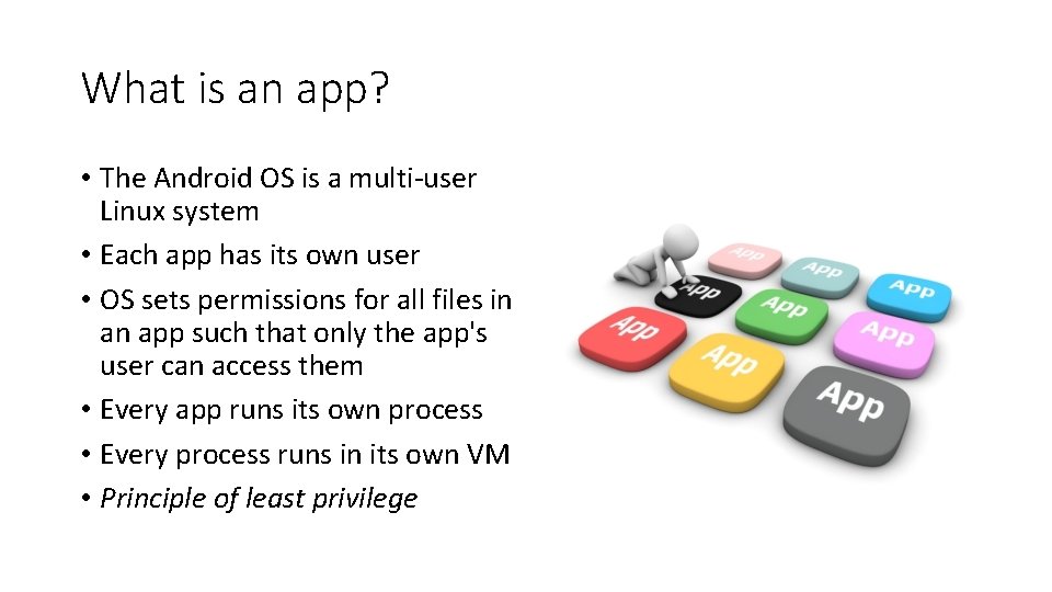 What is an app? • The Android OS is a multi-user Linux system •