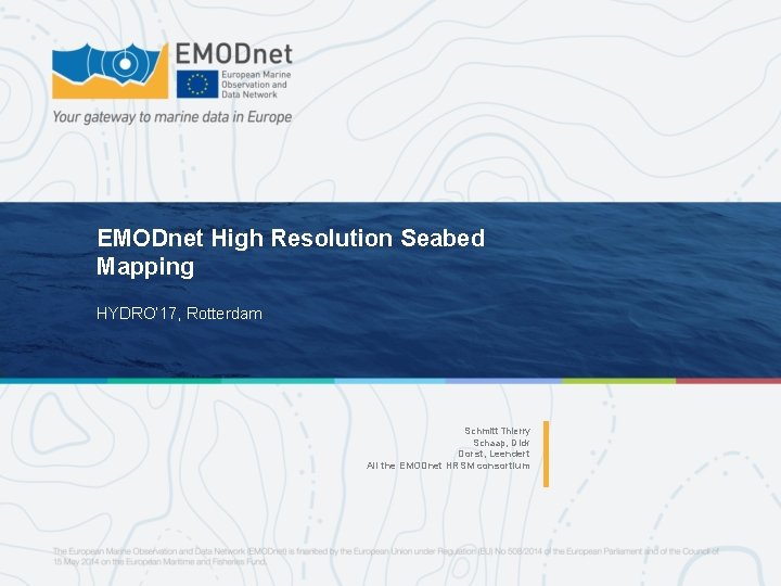 EMODnet High Resolution Seabed Mapping HYDRO’ 17, Rotterdam Schmitt Thierry Schaap, Dick Dorst, Leendert