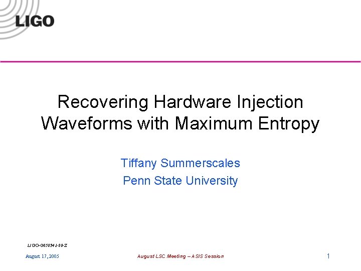 Recovering Hardware Injection Waveforms with Maximum Entropy Tiffany Summerscales Penn State University LIGO-G 050341