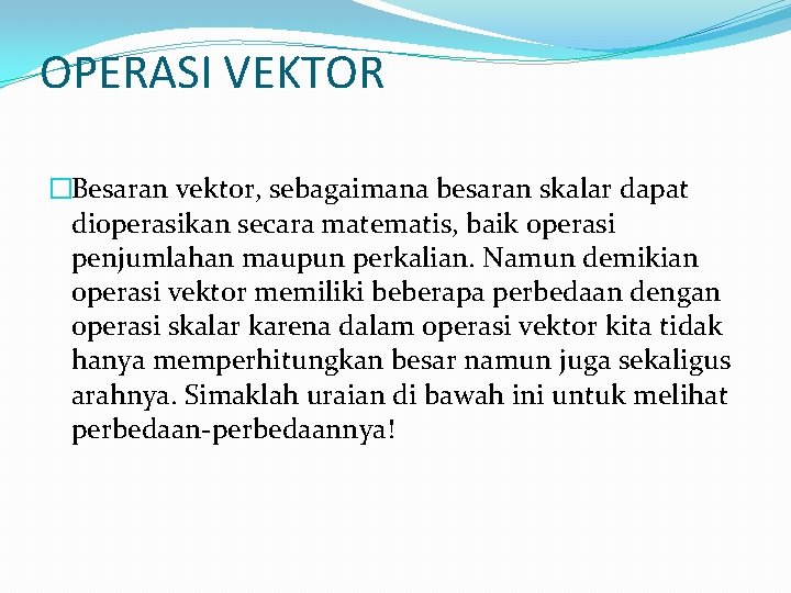 OPERASI VEKTOR �Besaran vektor, sebagaimana besaran skalar dapat dioperasikan secara matematis, baik operasi penjumlahan