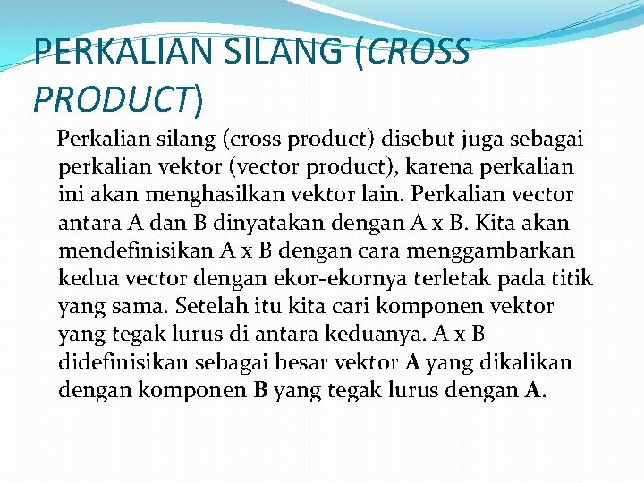 PERKALIAN SILANG (CROSS PRODUCT) Perkalian silang (cross product) disebut juga sebagai perkalian vektor (vector