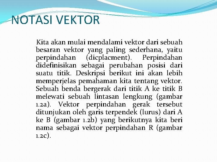 NOTASI VEKTOR Kita akan mulai mendalami vektor dari sebuah besaran vektor yang paling sederhana,