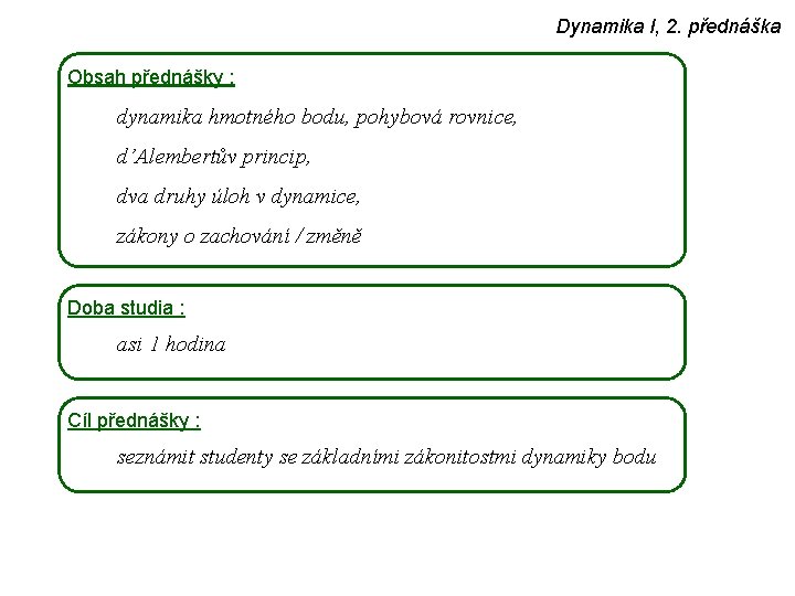 Dynamika I, 2. přednáška Obsah přednášky : dynamika hmotného bodu, pohybová rovnice, d’Alembertův princip,