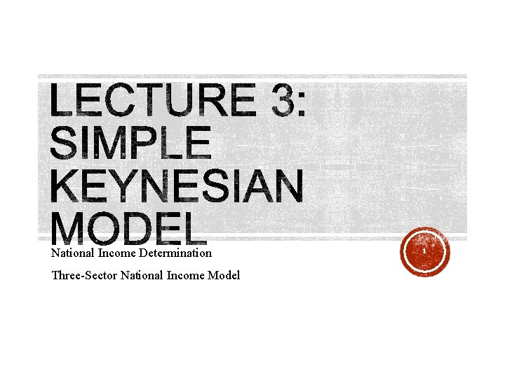 National Income Determination Three-Sector National Income Model 1 
