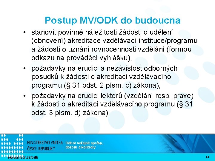 Postup MV/ODK do budoucna • stanovit povinné náležitosti žádosti o udělení (obnovení) akreditace vzdělávací