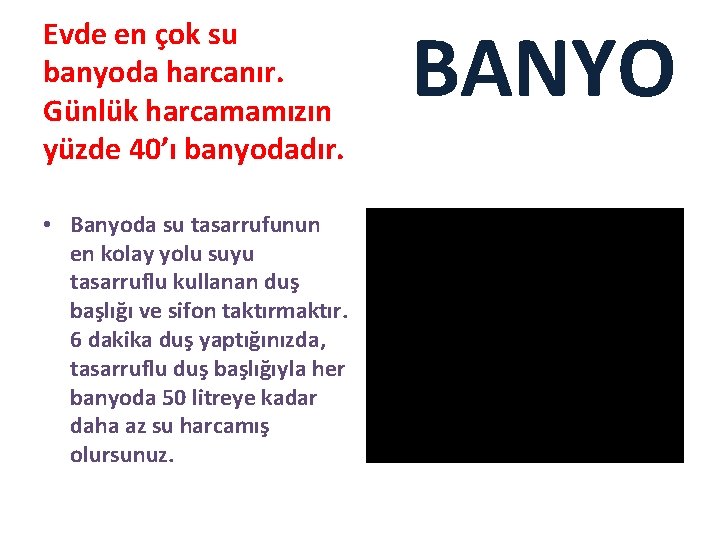 Evde en çok su banyoda harcanır. Günlük harcamamızın yüzde 40’ı banyodadır. • Banyoda su