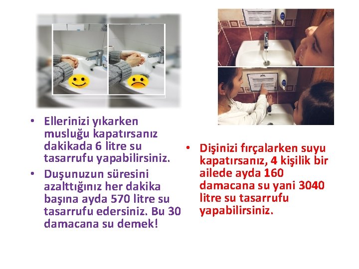  • Ellerinizi yıkarken musluğu kapatırsanız dakikada 6 litre su • Dişinizi fırçalarken suyu