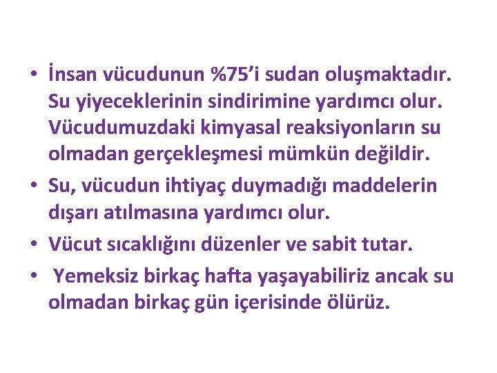  • İnsan vücudunun %75’i sudan oluşmaktadır. Su yiyeceklerinin sindirimine yardımcı olur. Vücudumuzdaki kimyasal