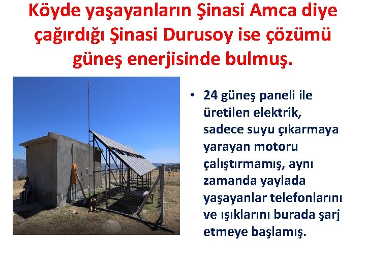 Köyde yaşayanların Şinasi Amca diye çağırdığı Şinasi Durusoy ise çözümü güneş enerjisinde bulmuş. •