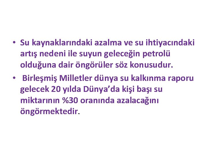  • Su kaynaklarındaki azalma ve su ihtiyacındaki artış nedeni ile suyun geleceğin petrolü