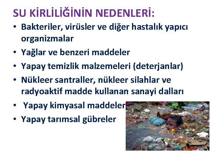 SU KİRLİLİĞİNİN NEDENLERİ: • Bakteriler, virüsler ve diğer hastalık yapıcı organizmalar • Yağlar ve