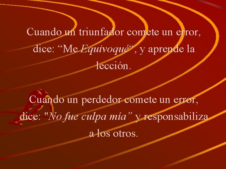 Cuando un triunfador comete un error, dice: “Me Equivoqué“, y aprende la lección. Cuando