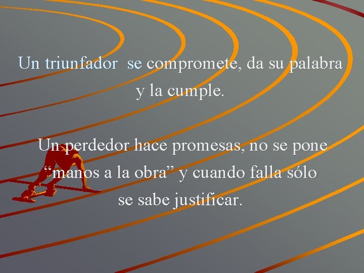 Un triunfador se compromete, da su palabra y la cumple. Un perdedor hace promesas,