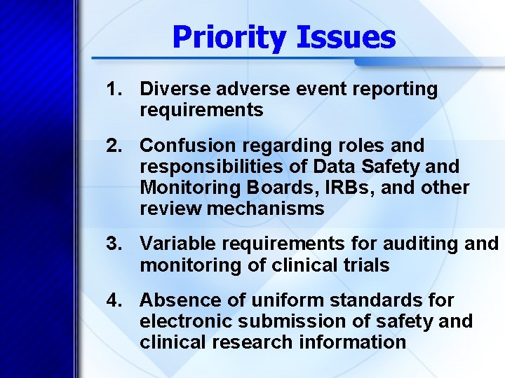 Priority Issues 1. Diverse adverse event reporting requirements 2. Confusion regarding roles and responsibilities