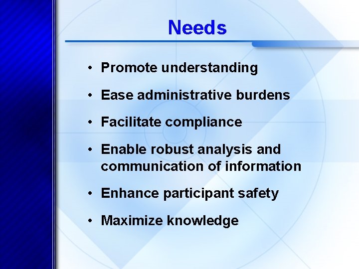 Needs • Promote understanding • Ease administrative burdens • Facilitate compliance • Enable robust