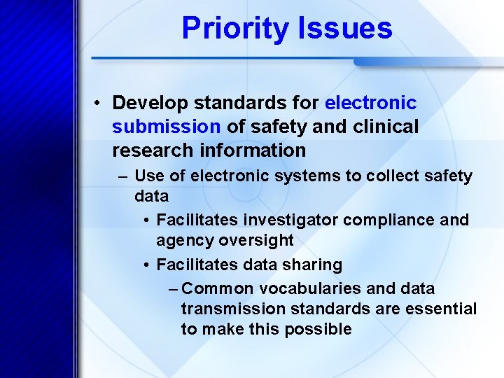 Priority Issues • Develop standards for electronic submission of safety and clinical research information