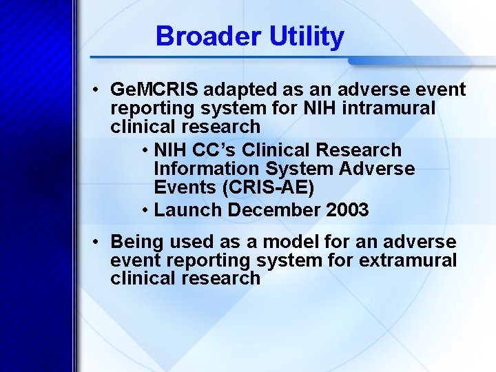 Broader Utility • Ge. MCRIS adapted as an adverse event reporting system for NIH