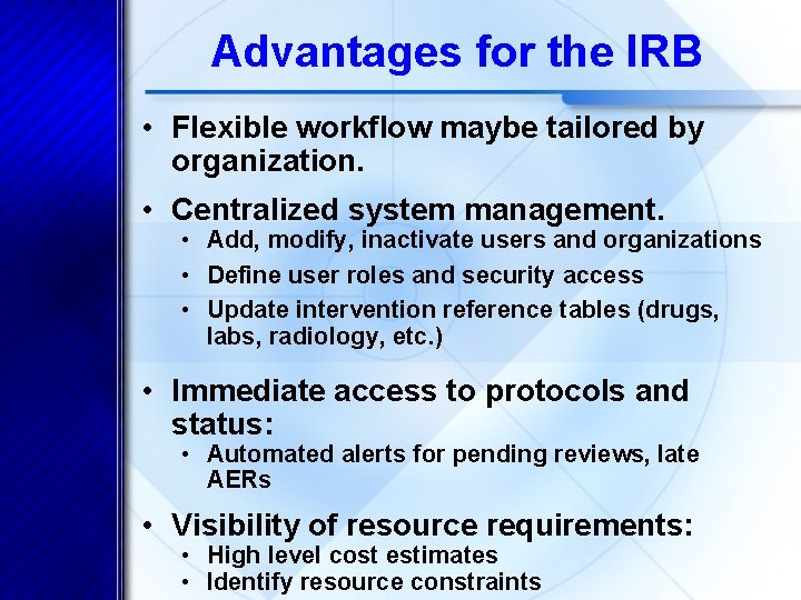 Advantages for the IRB • Flexible workflow maybe tailored by organization. • Centralized system