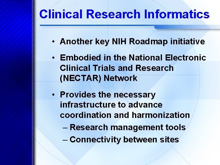 Clinical Research Informatics • Another key NIH Roadmap initiative • Embodied in the National