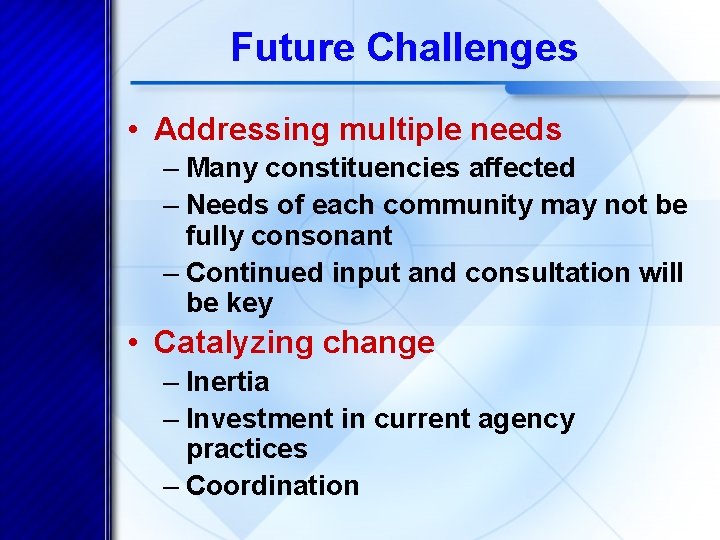 Future Challenges • Addressing multiple needs – Many constituencies affected – Needs of each